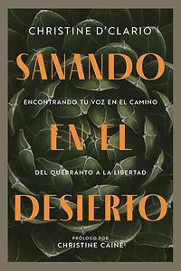 Sanando en el desierto: Encontrando tu voz camino del quebranto a la libertad (Healing the Desert) (Spanish)