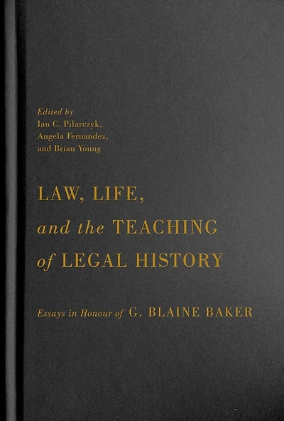 Law, Life, and the Teaching of Legal History: Essays Honour G. Blaine Baker