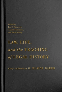 Law, Life, and the Teaching of Legal History: Essays Honour G. Blaine Baker