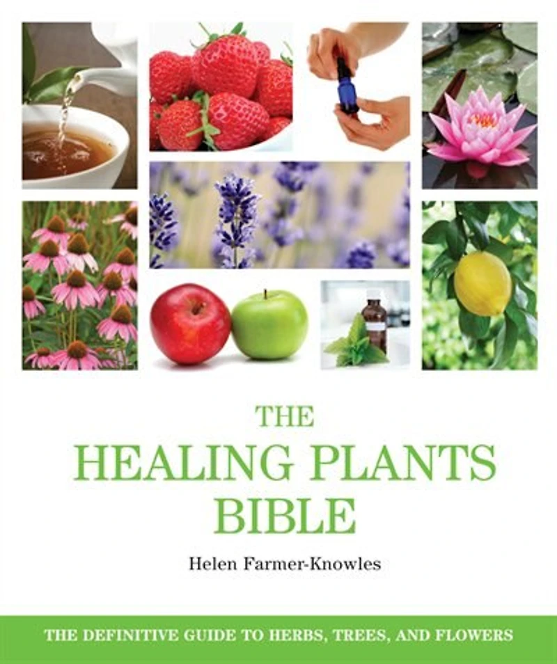 The Healing Plants Bible: The Definitive Guide to Herbs, Trees, and Flowers