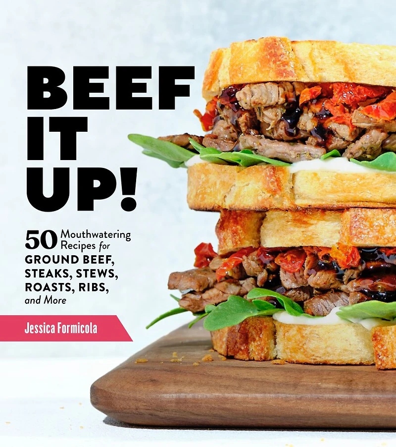 Beef It Up!: 50 Mouthwatering Recipes For Ground Beef, Steaks, Stews, Roasts, Ribs, And More