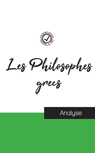 Les Philosophes grecs (étude et analyse complète de leurs pensées)