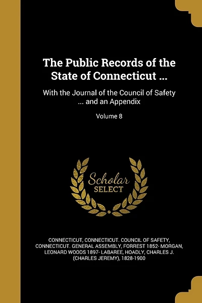 The Public Records of the State of Connecticut ...: With the Journal of the Council of Safety ... and an Appendix; Volume 8