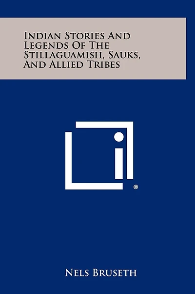 Indian Stories And Legends Of The Stillaguamish, Sauks, And Allied Tribes