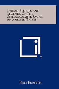 Indian Stories And Legends Of The Stillaguamish, Sauks, And Allied Tribes