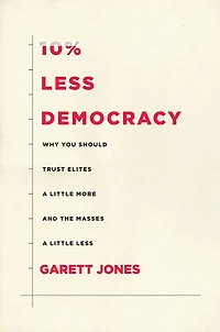 10% Less Democracy: Why You Should Trust Elites A Little More And The Masses