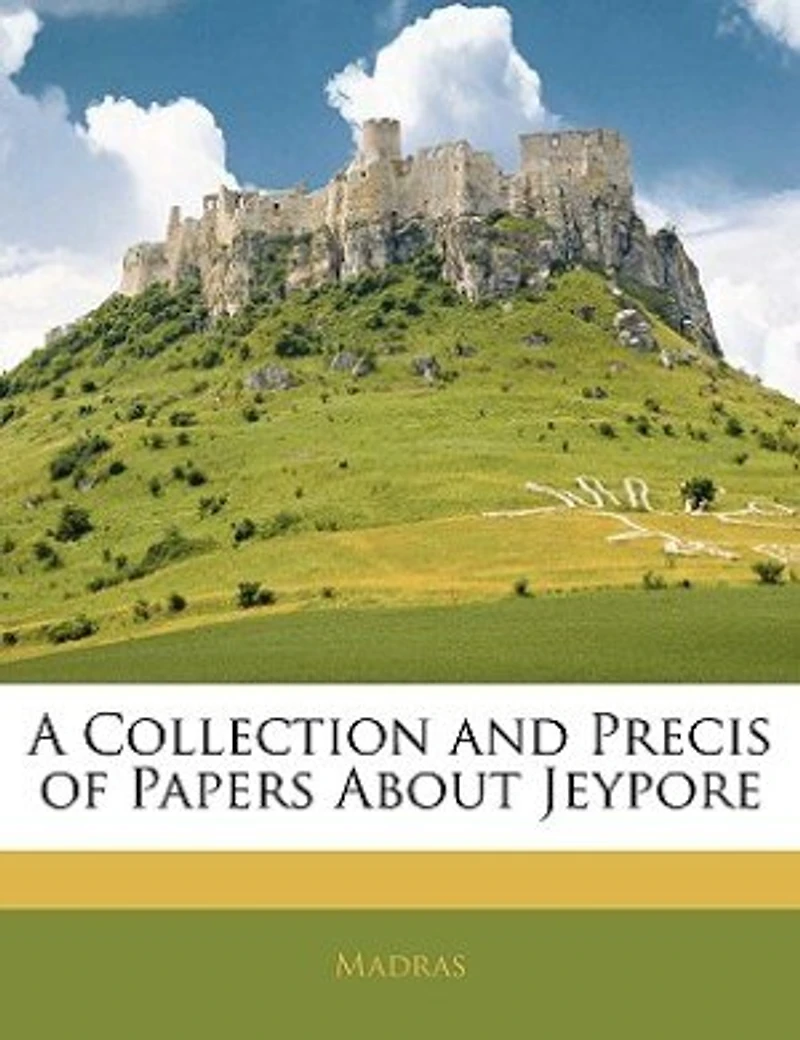 A Collection And Precis Of Papers About Jeypore