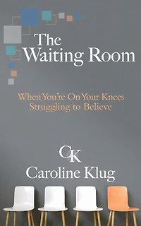 The Waiting Room: When You're on Your Knees Struggling to Believe