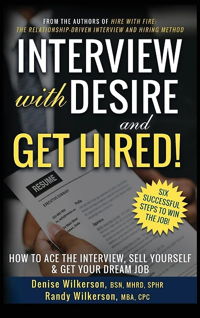 INTERVIEW with DESIRE and GET HIRED!: How to Ace the Interview, Sell Yourself & Get Your Dream Job