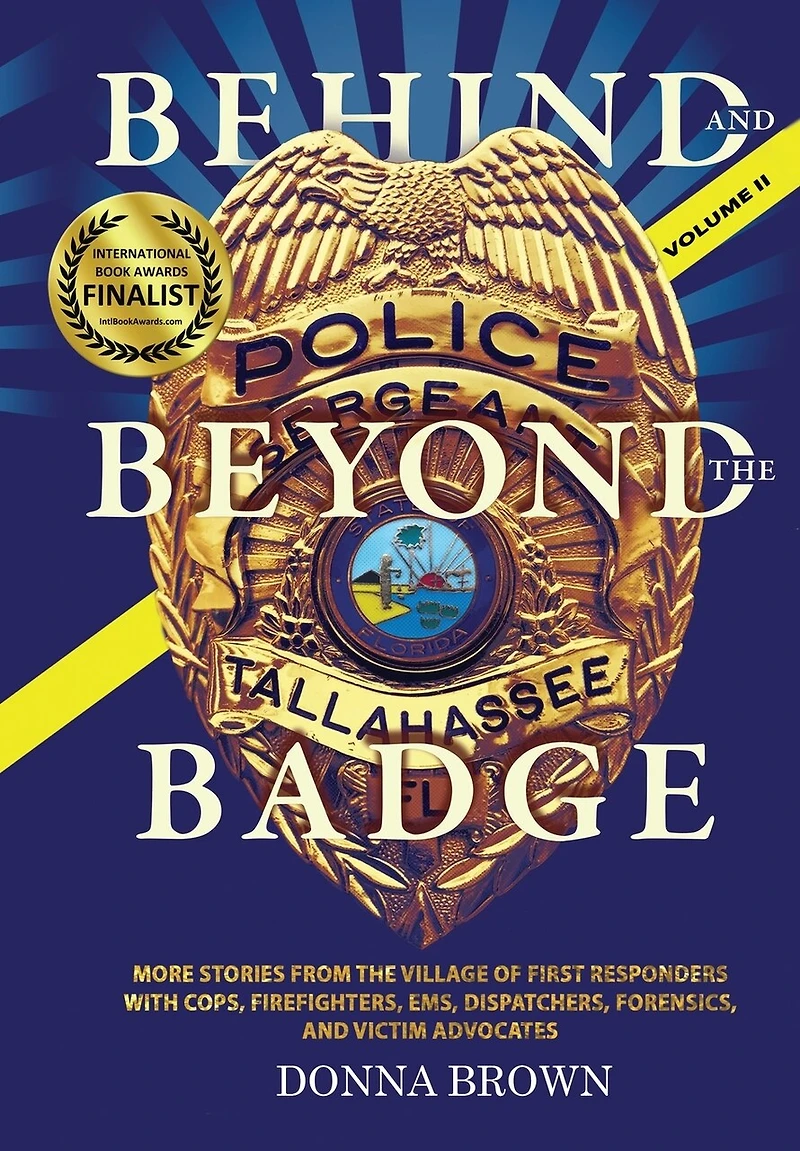 BEHIND AND BEYOND THE BADGE - Volume II: More Stories from the Village of First Responders with Cops, Firefighters, Ems, Dispatchers, Forensics, and Victim Advocates
