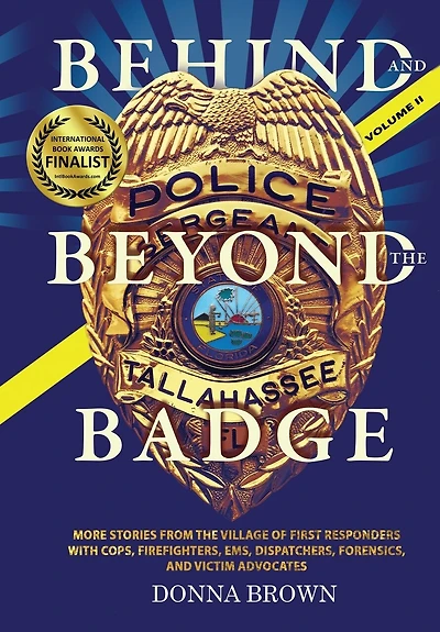 BEHIND AND BEYOND THE BADGE - Volume II: More Stories from the Village of First Responders with Cops, Firefighters, Ems, Dispatchers, Forensics, and Victim Advocates