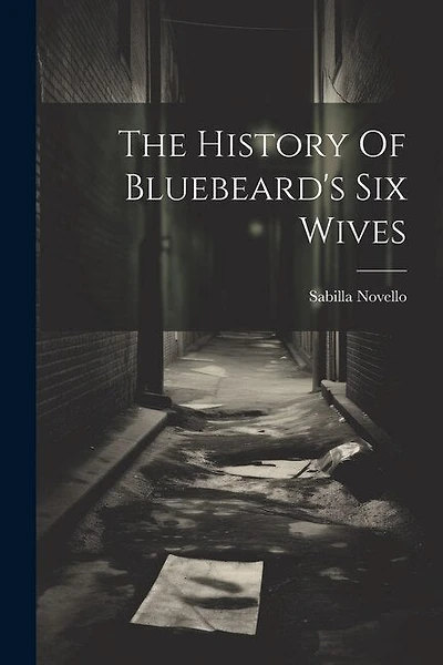 The History Of Bluebeard's Six Wives