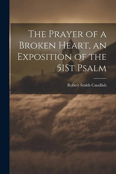 The Prayer of a Broken Heart, an Exposition of the 51St Psalm