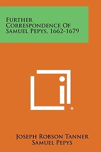 Further Correspondence of Samuel Pepys, 1662-1679