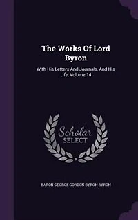 The Works Of Lord Byron: With His Letters And Journals, And His Life, Volume 14