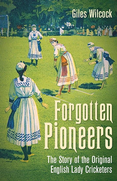 Forgotten Pioneers: the Story of Original English Lady Cricketers