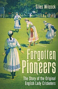 Forgotten Pioneers: the Story of Original English Lady Cricketers
