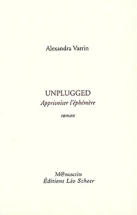 Unplugged : apprivoiser l'éphémère: apprivoiser l'éphémère