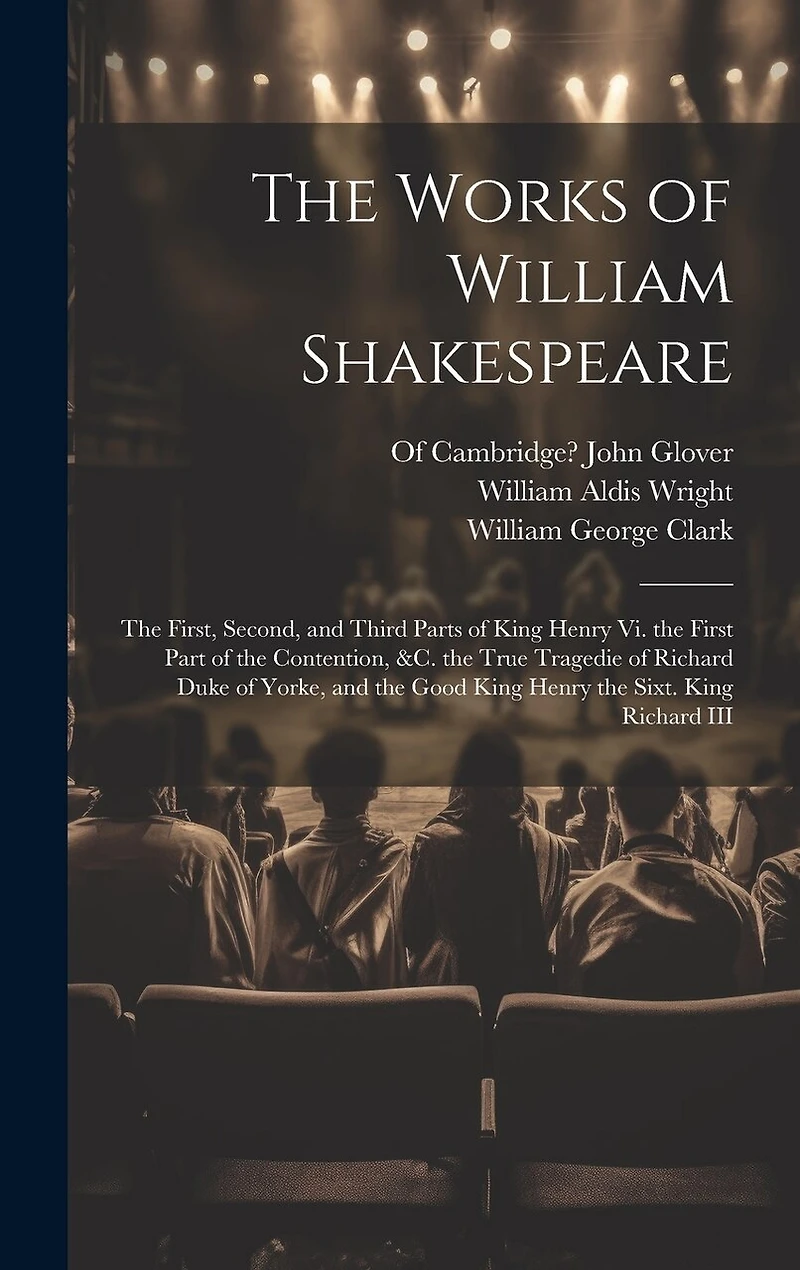 The Works of William Shakespeare: The First, Second, and Third Parts of King Henry Vi. the First Part of the Contention, &c. the True Tragedie of Richard Duke of Yorke, and the Good King Henry the Sixt. King Richard III