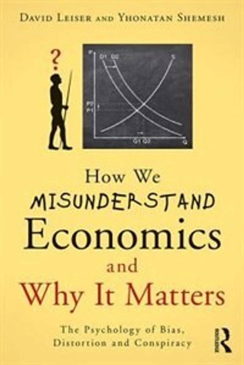 How We Misunderstand Economics And Why It Matters: The Psychology Of Bias, Distortion Conspiracy