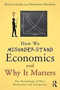 How We Misunderstand Economics And Why It Matters: The Psychology Of Bias, Distortion Conspiracy