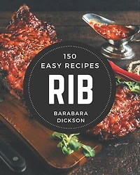 150 Easy Rib Recipes: An Easy Rib Cookbook for Your Gathering