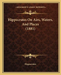 Hippocrates On Airs, Waters, And Places (1881)