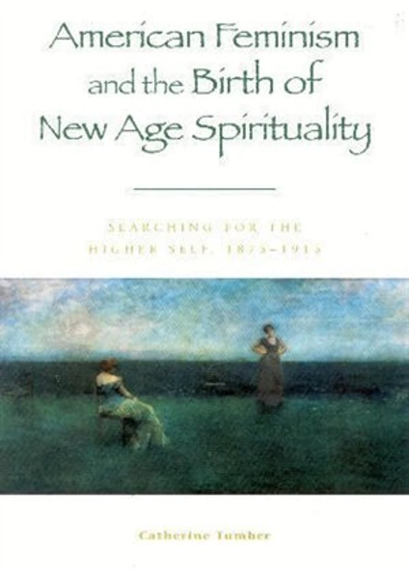 American Feminism and the Birth of New Age Spirituality: Searching for Higher Self, 1875-1915