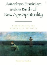 American Feminism and the Birth of New Age Spirituality: Searching for Higher Self, 1875-1915