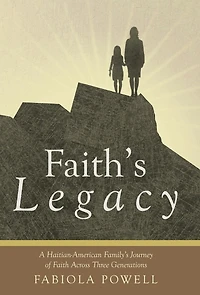 Faith's Legacy: A Haitian-american Family's Journey Of Faith Across Three Generations