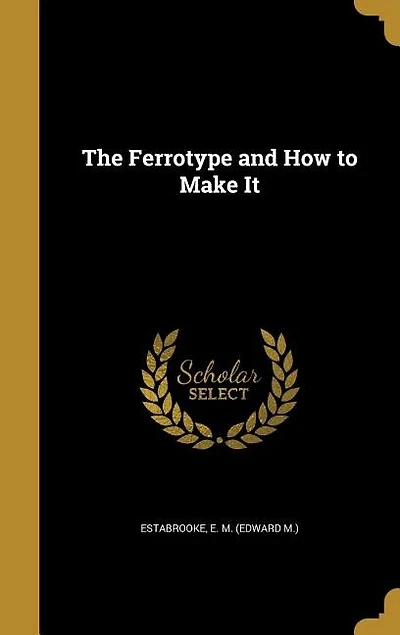 The Ferrotype and How to Make It