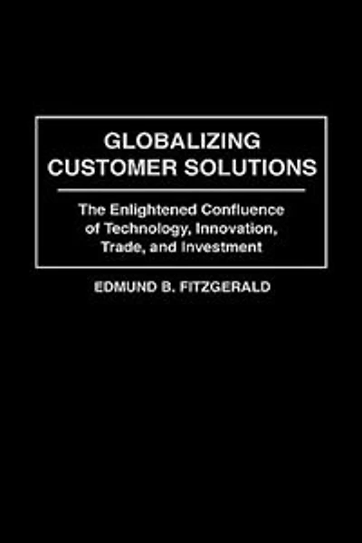 Globalizing Customer Solutions: The Enlightened Confluence of Technology, Innovation, Trade, and Investment