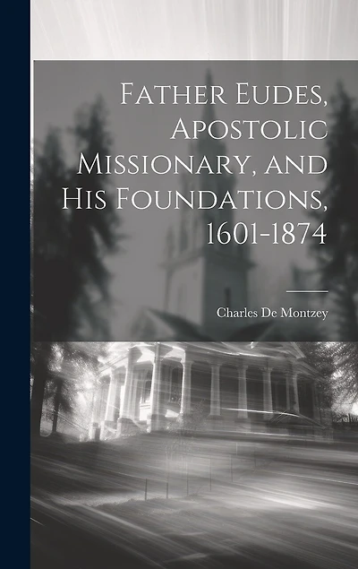 Father Eudes, Apostolic Missionary, and His Foundations