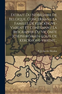 Extrait Du Nobiliaire De Belgique, Concernant La Famille De Kerckhove-varent Et Contenant La Biographie Du Vicomte Joseph-romain-louis De Kerckhove-varent...