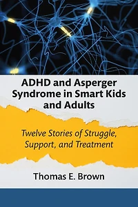 ADHD and Asperger Syndrome Smart Kids Adults: Twelve Stories of Struggle, Support, Treatment