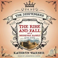 The Rise and Fall of a Medieval Family: Despensers