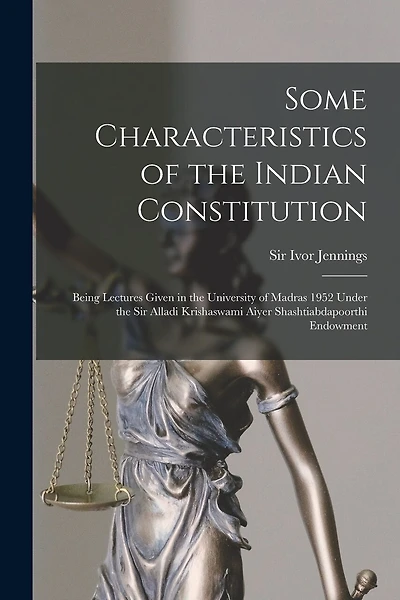 Some Characteristics of the Indian Constitution: Being Lectures Given in the University of Madras 1952 Under the Sir Alladi Krishaswami Aiyer Shashtiabdapoorthi Endowment