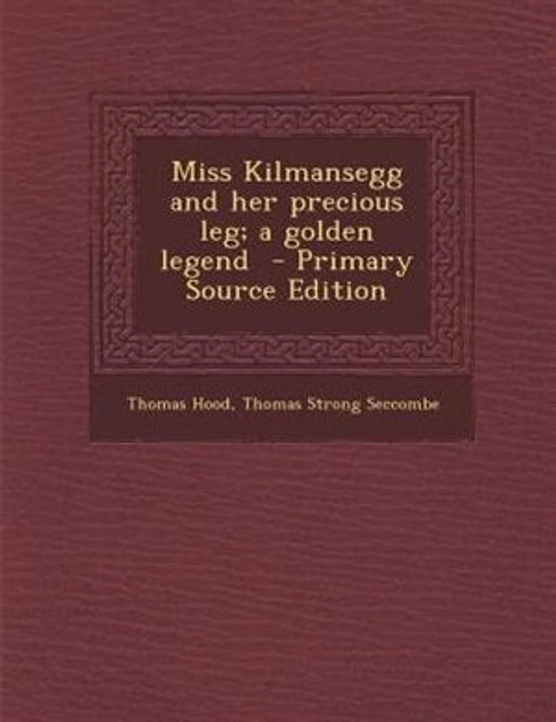 Miss Kilmansegg and Her Precious Leg; a Golden Legend