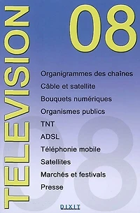Télévision 2008: organigrammes des chaînes, câble et satellite, bouquets numériques, organismes publics, TNT, ADSL, téléphonie mobile, satellites, marchés et festivals, presse