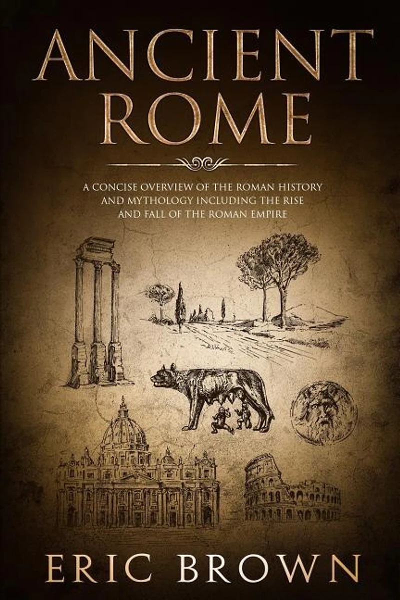 Ancient Rome: A Concise Overview of the Roman History and Mythology Including Rise Fall Empire