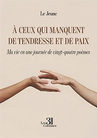 A ceux qui manquent de tendresse et de paix: Ma vie en une journée de vingt-quatre poèmes