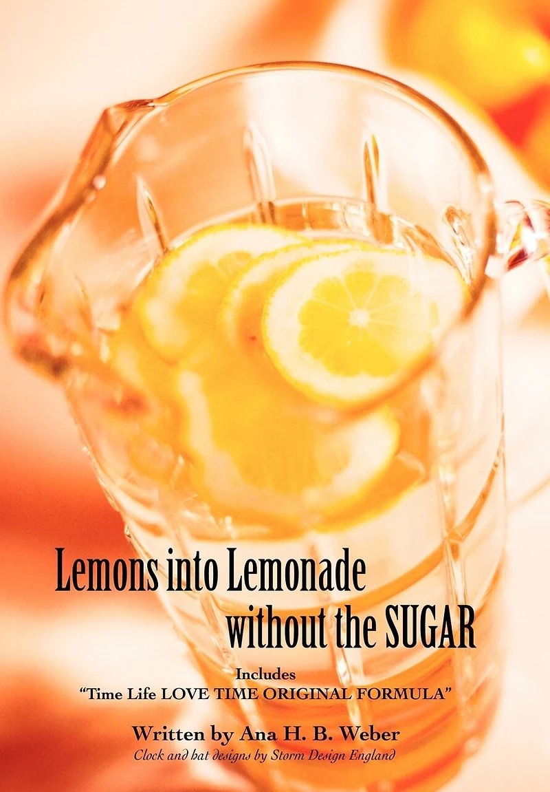 Lemons into Lemonade without the SUGAR: Includes TIME Life LOVE ORIGINAL FORMULA
