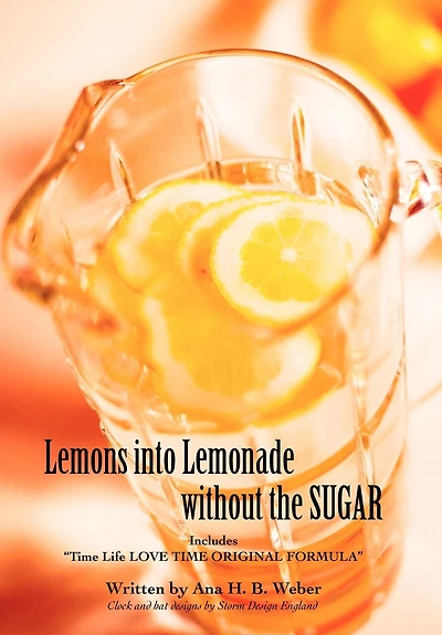 Lemons into Lemonade without the SUGAR: Includes TIME Life LOVE ORIGINAL FORMULA