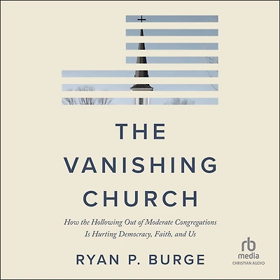 the Vanishing Church: How Hollowing Out of Moderate Congregations Is Hurting Democracy, Faith, and Us