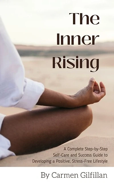 The Inner Rising: A Complete Step-By-Step Self-Care and Success Guide to Developing a Positive, Stress-Free Lifestyle