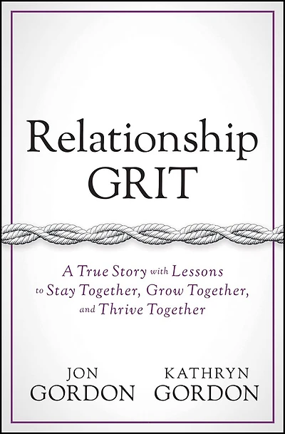 Relationship Grit: A True Story With Lessons To Stay Together, Grow And Thrive Together