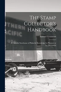 The Stamp Collector's Handbook; a Valuable Storehouse of Philatelic Knowledge for Pleasure or for Investment