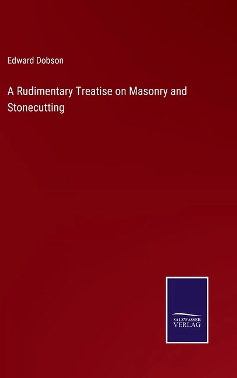 A Rudimentary Treatise on Masonry and Stonecutting