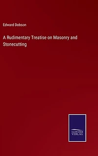 A Rudimentary Treatise on Masonry and Stonecutting