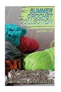 Summer Crochet Collection: 60 Patterns of Hats, Beach Cover Ups, Swimwear, and Baskets: (Crochet Patterns, Crochet Stitches)